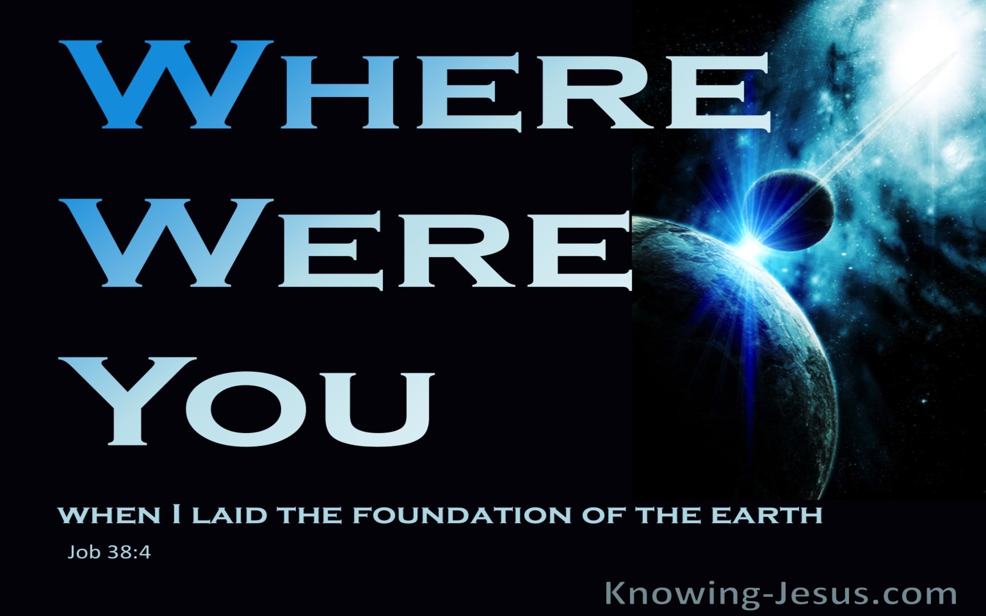 Job 38:4 Were You There When I Laid The Foundation Of The Earth (blue)